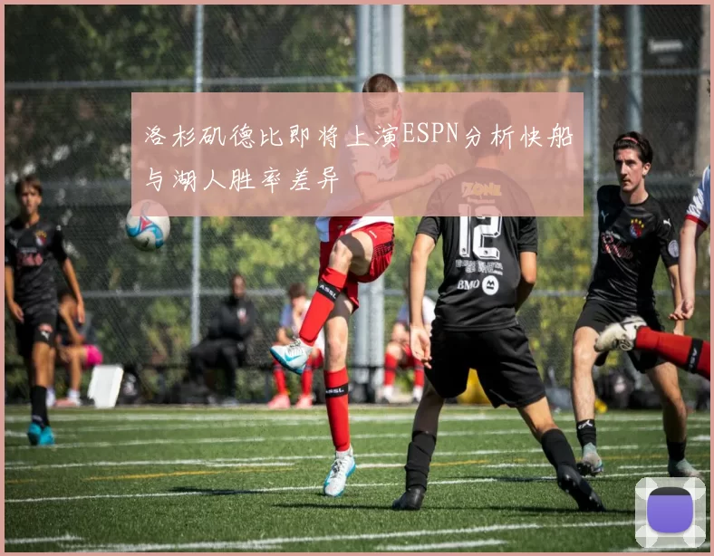 洛杉矶德比即将上演ESPN分析快船与湖人胜率差异