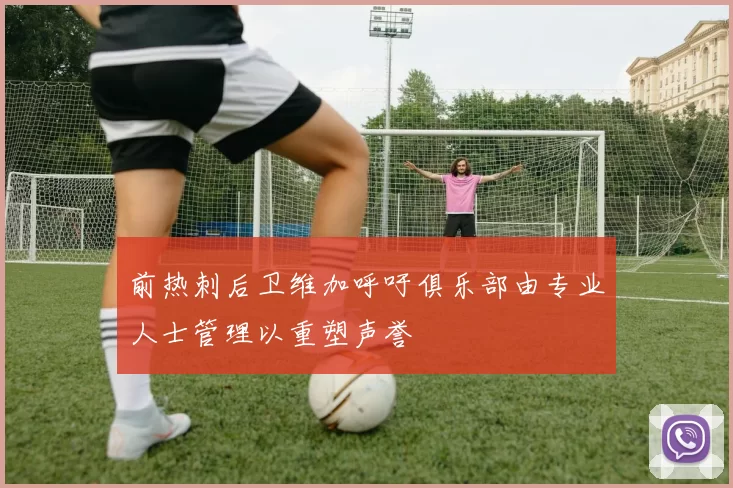 前热刺后卫维加呼吁俱乐部由专业人士管理以重塑声誉