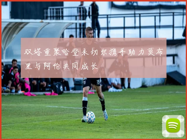 双塔重聚哈登米切尔携手助力莫布里与阿伦共同成长